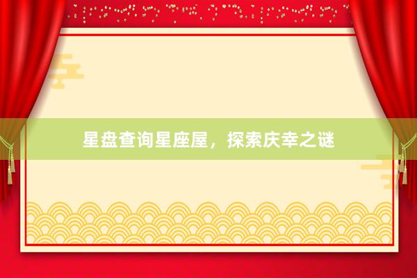 星盘查询星座屋，探索庆幸之谜